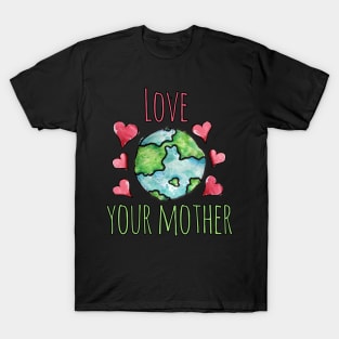 Love your mother earth day T-Shirt